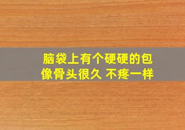 脑袋上有个硬硬的包像骨头很久 不疼一样